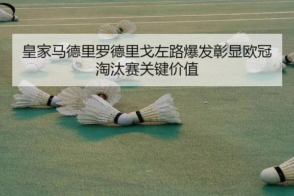 皇家马德里罗德里戈左路爆发彰显欧冠淘汰赛关键价值